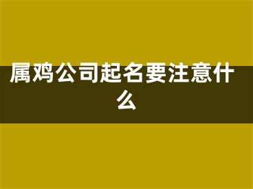 属鸡公司起名要注意什么
