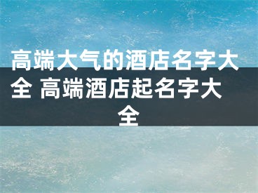 高端大气的酒店名字大全 高端酒店起名字大全