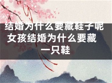 结婚为什么要藏鞋子呢 女孩结婚为什么要藏一只鞋