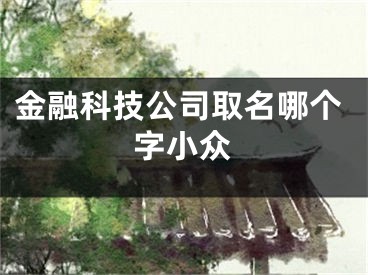 金融科技公司取名哪个字小众