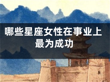 哪些星座女性在事业上最为成功