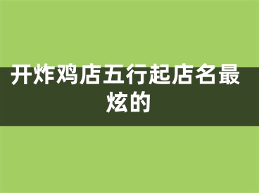 开炸鸡店五行起店名最炫的