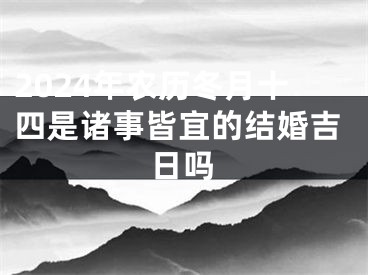 2024年农历冬月十四是诸事皆宜的结婚吉日吗