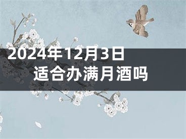 2024年12月3日适合办满月酒吗