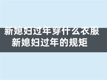 新媳妇过年穿什么衣服 新媳妇过年的规矩