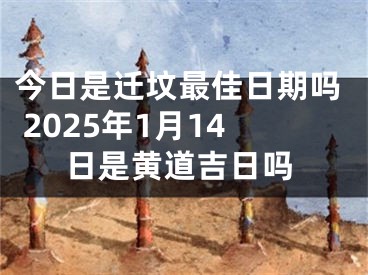 今日是迁坟最佳日期吗 2025年1月14日是黄道吉日吗