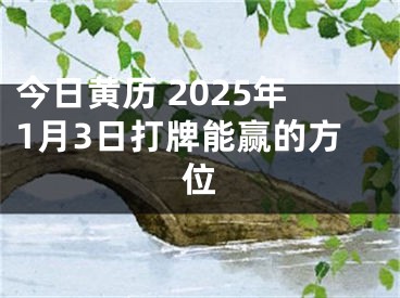 今日黄历 2025年1月3日打牌能赢的方位