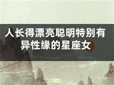 人长得漂亮聪明特别有异性缘的星座女