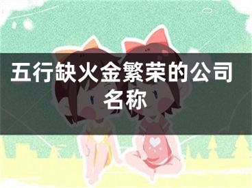 五行缺火金繁荣的公司名称
