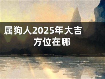 属狗人2025年大吉方位在哪