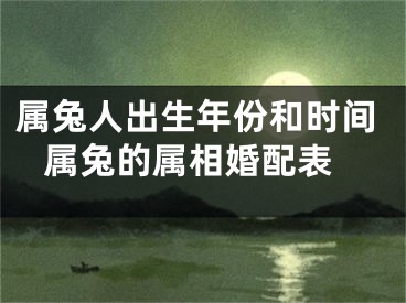 属兔人出生年份和时间 属兔的属相婚配表