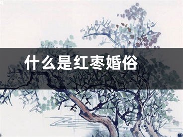 什么是红枣婚俗 