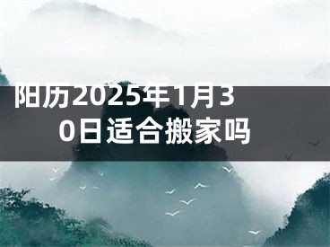 阳历2025年1月30日适合搬家吗