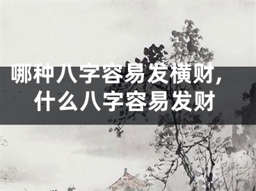 哪种八字容易发横财,什么八字容易发财