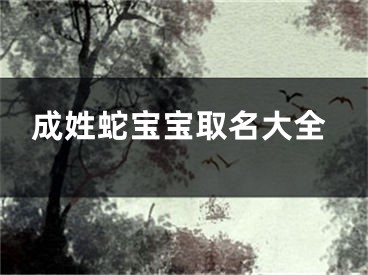 成姓蛇宝宝取名大全