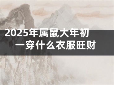 2025年属鼠大年初一穿什么衣服旺财