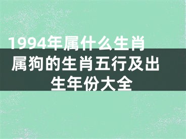 1994年属什么生肖 属狗的生肖五行及出生年份大全