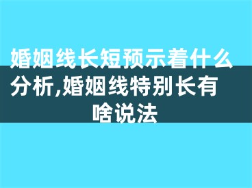 婚姻线长短预示着什么分析,婚姻线特别长有啥说法