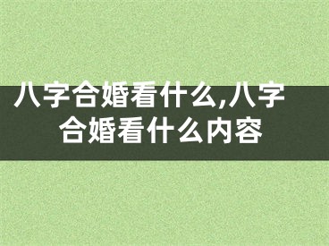 八字合婚看什么,八字合婚看什么内容