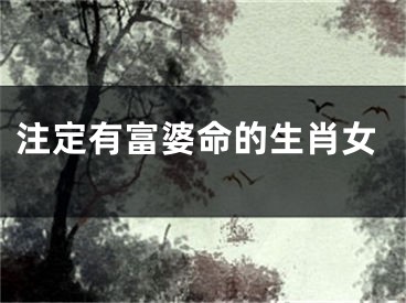 注定有富婆命的生肖女