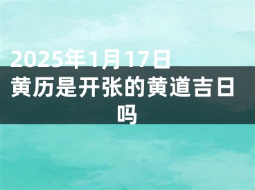 2025年1月17日黄历是开张的黄道吉日吗