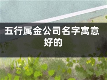 五行属金公司名字寓意好的