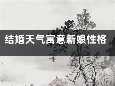 结婚天气寓意新娘性格