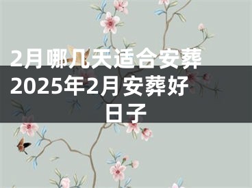2月哪几天适合安葬 2025年2月安葬好日子