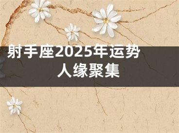 射手座2025年运势人缘聚集
