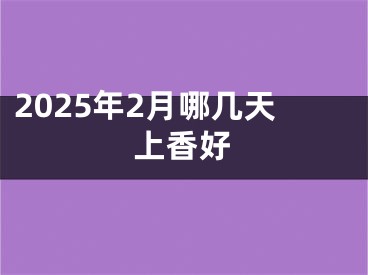 2025年2月哪几天上香好