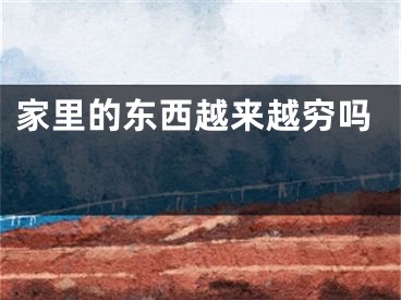 家里的东西越来越穷吗 