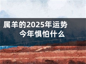 属羊的2025年运势今年惧怕什么