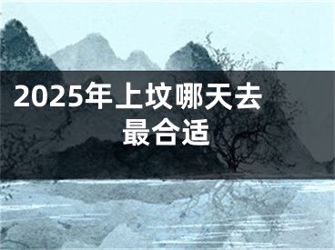 2025年上坟哪天去最合适