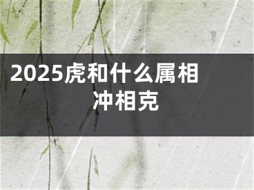 2025虎和什么属相冲相克