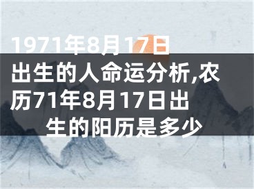 1971年8月17日出生的人命运分析,农历71年8月17日出生的阳历是多少