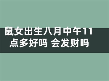 鼠女出生八月中午11点多好吗 会发财吗