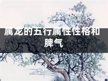 属龙的五行属性性格和脾气