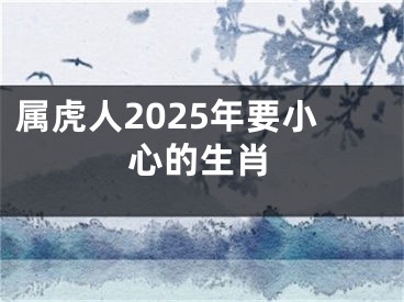 属虎人2025年要小心的生肖