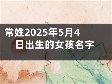 常姓2025年5月4日出生的女孩名字