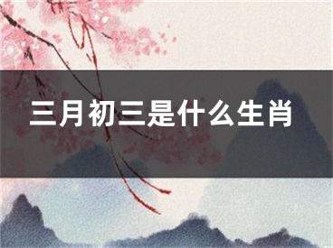 三月初三是什么生肖