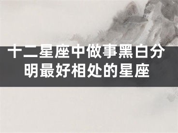 十二星座中做事黑白分明最好相处的星座
