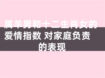 属羊男和十二生肖女的爱情指数 对家庭负责的表现