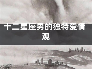 十二星座男的独特爱情观