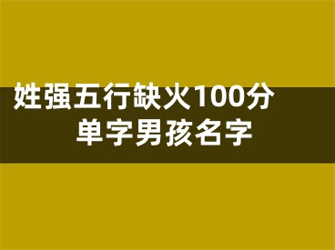 姓强五行缺火100分单字男孩名字