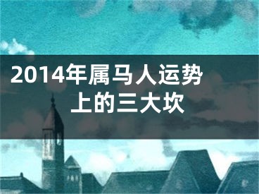 2014年属马人运势上的三大坎