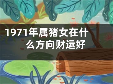1971年属猪女在什么方向财运好