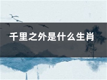 千里之外是什么生肖