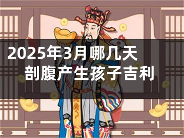 2025年3月哪几天剖腹产生孩子吉利