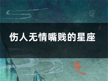 伤人无情嘴贱的星座