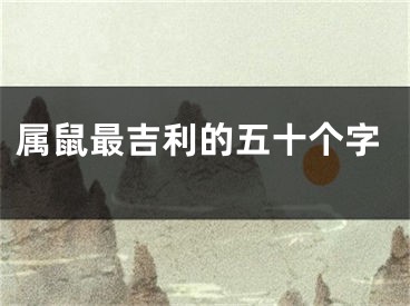 属鼠最吉利的五十个字